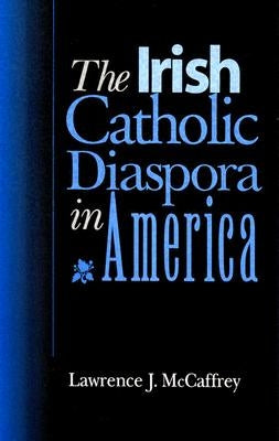 The Irish Catholic Diaspora in America by McCaffrey, Lawrence J.