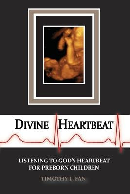 Divine Heartbeat: Listening to God's Heartbeat for Preborn Children by Fan, Timothy L.