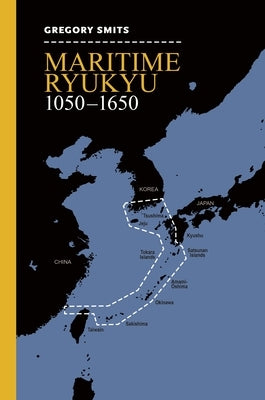 Maritime Ryukyu, 1050-1650 by Smits, Gregory