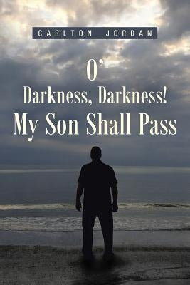 O' Darkness, Darkness! My Son Shall Pass by Jordan, Carlton