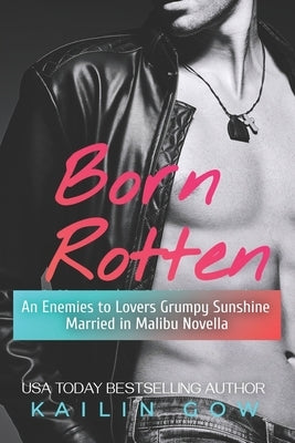 Born Rotten: An Enemies to Lovers Grumpy Sunshine Married in Malibu Novella by Gow, Kailin