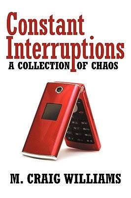 Constant Interruptions: A Collection of Chaos by Williams, M. Craig