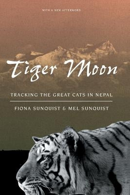 Tiger Moon: Tracking the Great Cats in Nepal by Sunquist, Fiona