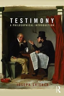 Testimony: A Philosophical Introduction by Shieber, Joseph