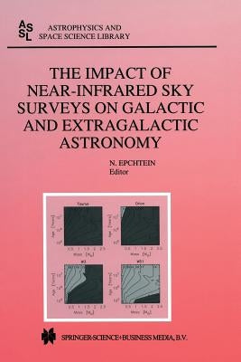 The Impact of Near-Infrared Sky Surveys on Galactic and Extragalactic Astronomy: Proceedings of the 3rd Euroconference on Near-Infrared Surveys Held a by Epchtein, N.