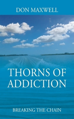 Thorns of Addiction: Breaking the Chain by Maxwell, Don