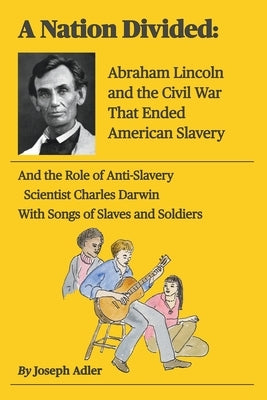 A Nation Divided: Abraham Lincoln and the Civil War That Ended American Slavery by Adler, Joseph