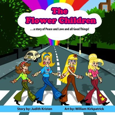 The Flower Children: ... a story of Peace and Love and all Good Things! by Kirkpatrick, William