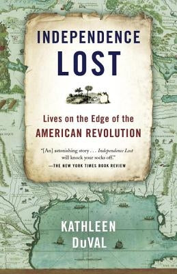 Independence Lost: Lives on the Edge of the American Revolution by Duval, Kathleen