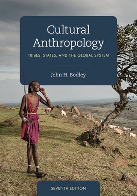 Cultural Anthropology: Tribes, States, and the Global System by Bodley, John H.