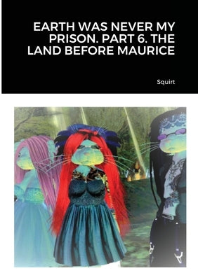 Earth Was Never My Prison. Part 6. the Land Before Maurice by Squirt