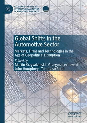 Global Shifts in the Automotive Sector: Markets, Firms and Technologies in the Age of Geopolitical Disruption by Krzywdzinski, Martin