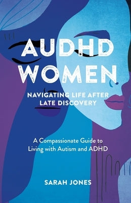 AuDHD Women: A Compassionate Guide to Living with Autism and ADHD by Jones, Sarah