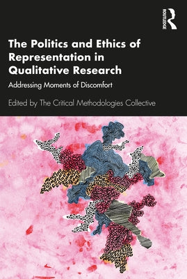 The Politics and Ethics of Representation in Qualitative Research: Addressing Moments of Discomfort by The Critical Methodologies Collective