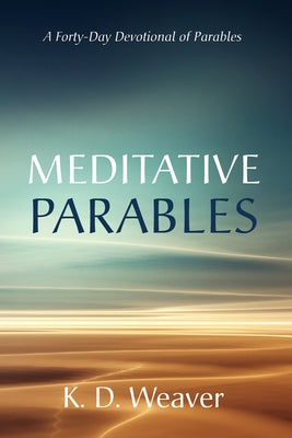 Meditative Parables by Weaver, K. D.