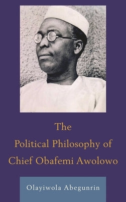 The Political Philosophy of Chief Obafemi Awolowo by Abegunrin, Olayiwola