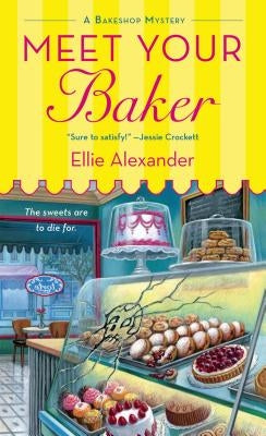 Meet Your Baker: A Bakeshop Mystery by Alexander, Ellie