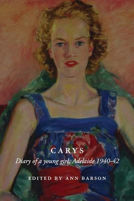 Carys: Diary of a Young Girl, Adelaide 1940-42 by Barson, Ann