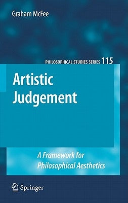 Artistic Judgement: A Framework for Philosophical Aesthetics by McFee, Graham