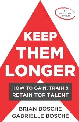 Keep Them Longer: How To Gain, Train, And Retain Top Talent by Bosche, Gabrielle