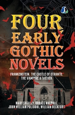 Four Early Gothic Novels: Frankenstein, The Castle of Otranto, The Vampyre, Vathek [Paperback] by Shelley, Mary