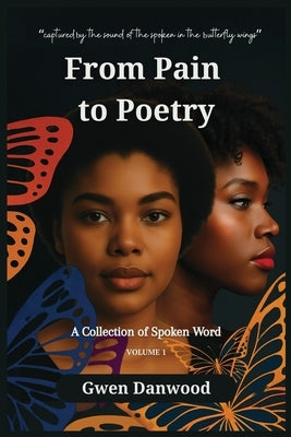 From Pain to Poetry: A Collection of Spoken Word by Danwood, Gwen