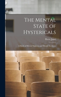 The Mental State of Hystericals: A Study of Mental Stigmata and Mental Accidents by Janet, Pierre