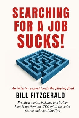 Searching For A Job Sucks!: Practical Advice, Insights, and Insider Knowledge from the CEO of an Executive Search and Recruiting Firm by Fitzgerald, Bill