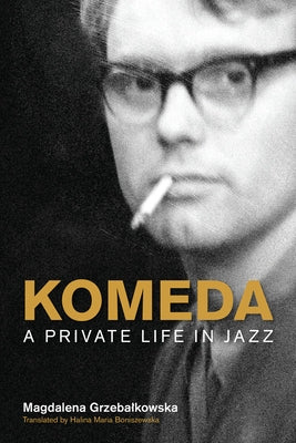 Komeda: A Private Life in Jazz by Grzebalkowska, Magdalena