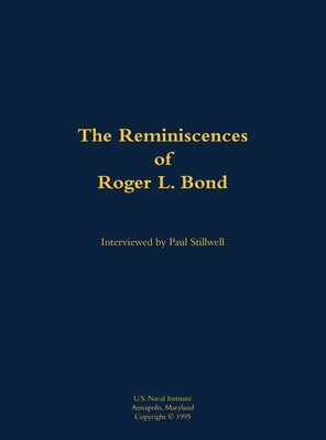 The Reminiscences of Roger L. Bond: 1925-2011 by Bond, Roger L.