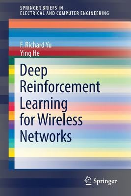 Deep Reinforcement Learning for Wireless Networks by Yu, F. Richard