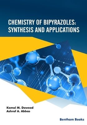Chemistry of Bipyrazoles: Synthesis and Applications by Abbas, Ashraf A.