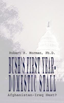 Bush's First Year-Domestic Stall: Afghanistan-Iraq Next? by Morman Robert