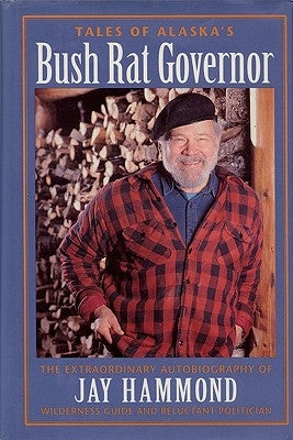 Tales of Alaska's Bush Rat Governor by Hammond, Jay