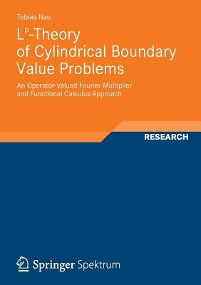 Lp-Theory of Cylindrical Boundary Value Problems: An Operator-Valued Fourier Multiplier and Functional Calculus Approach by Nau, Tobias