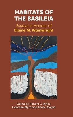 Habitats of the Basileia: Essays in Honour of Elaine M. Wainwright by Myles, Robert J.