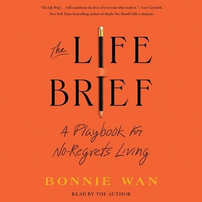 The Life Brief: A Playbook for No-Regrets Living by Wan, Bonnie