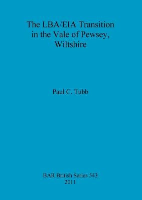 The LBA/EIA Transition in the Vale of Pewsey, Wiltshire by Tubb, Paul C.
