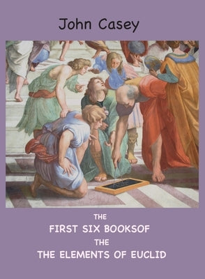 The First Six Books of the Elements of Euclid by Euclid