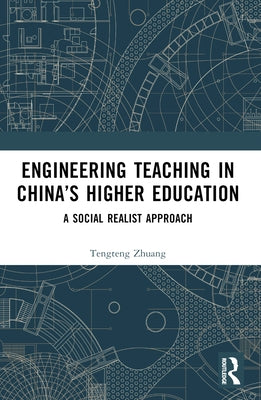 Engineering Teaching in China's Higher Education: A Social Realist Approach by Zhuang, Tengteng