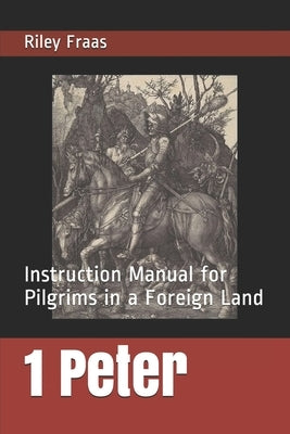 1 Peter: Instruction Manual for Pilgrims in a Foreign Land by Fraas, Riley