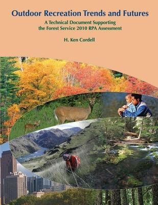 Outdoor Recreation Trends and Futures: A Technical Document Supporting the Forest Service 2010 RPA Assessment by Cordell, H. Ken