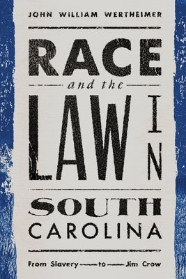 Race and the Law in South Carolina: From Slavery to Jim Crow by Wertheimer, John