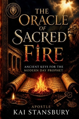 The Oracle of Sacred Fire: Ancient Keys for the Modern Day Prophet by Stansbury, Kai