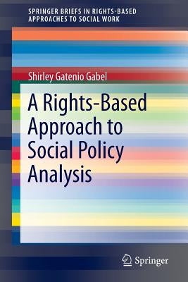 A Rights-Based Approach to Social Policy Analysis by Gatenio Gabel, Shirley