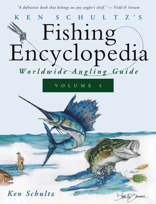 Ken Schultz's Fishing Encyclopedia Volume 5: Worldwide Angling Guide by Schultz, Ken