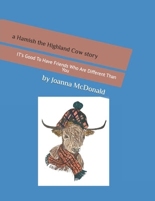 A Hamish The Highland Cow Story: It's Good to Have Friends Who Are Different Than You by McDonald, Joanna