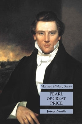 Pearl of Great Price: Mormon History Series by Smith, Joseph