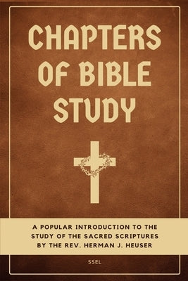 Chapters of Bible Study: A popular introduction to the study of the sacred scriptures (Easy to Read Layout) by Heuser, Herman J.