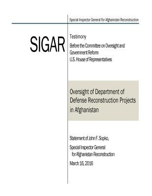 Oversight of Department of Defense Reconstruction Projects in Afghanistan: Statement of John F. Sopko, Special Inspector General for Afghanistan Recon by Penny Hill Press
